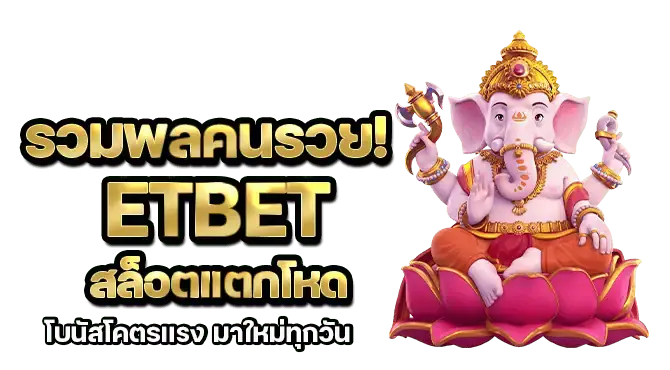 รวมพลคนรวย! etbet สล็อตแตกโหด โบนัสโคตรแรง มาใหม่ทุกวัน